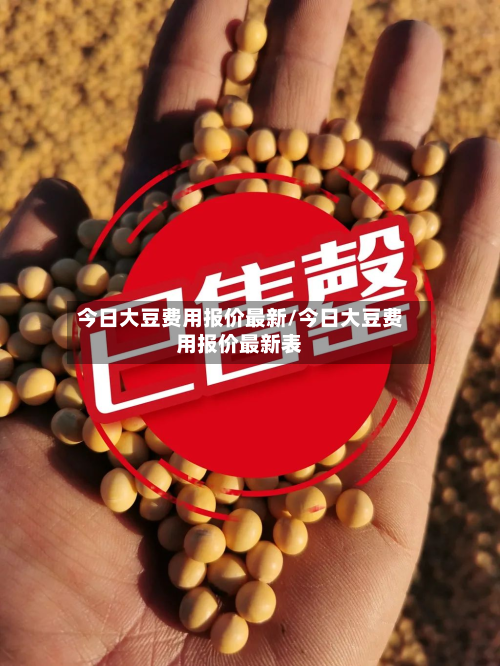 今日大豆费用报价最新/今日大豆费用报价最新表-第1张图片