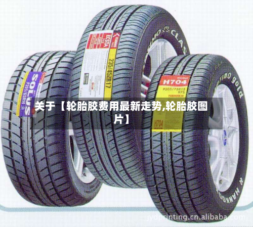 关于【轮胎胶费用最新走势,轮胎胶图片】