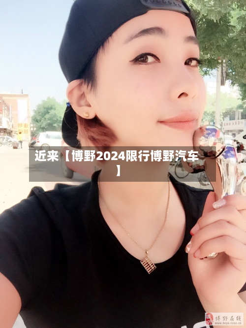 近来【博野2024限行博野汽车】