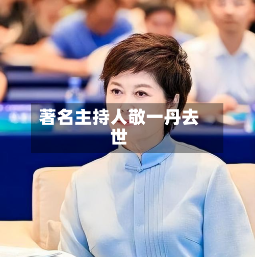 著名主持人敬一丹去世
