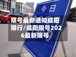 限号最新通知咸阳限行/咸阳限号2026最新限号