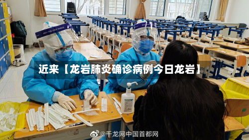 近来【龙岩肺炎确诊病例今日龙岩】