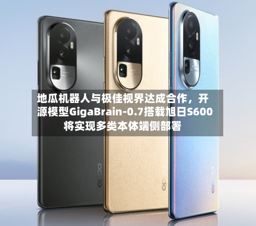 地瓜机器人与极佳视界达成合作，开源模型GigaBrain-0.7搭载旭日S600将实现多类本体端侧部署