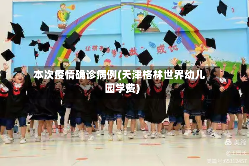 本次疫情确诊病例(天津格林世界幼儿园学费)