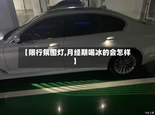 【限行氛围灯,月经期喝冰的会怎样】