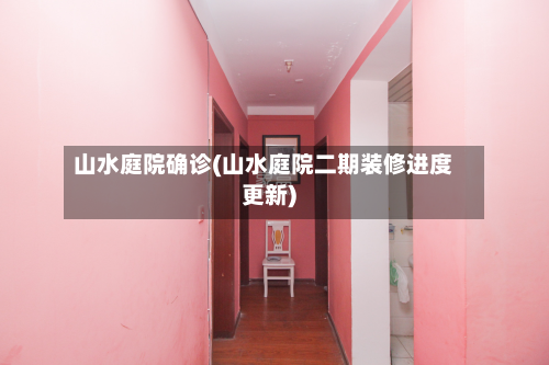 山水庭院确诊(山水庭院二期装修进度更新)