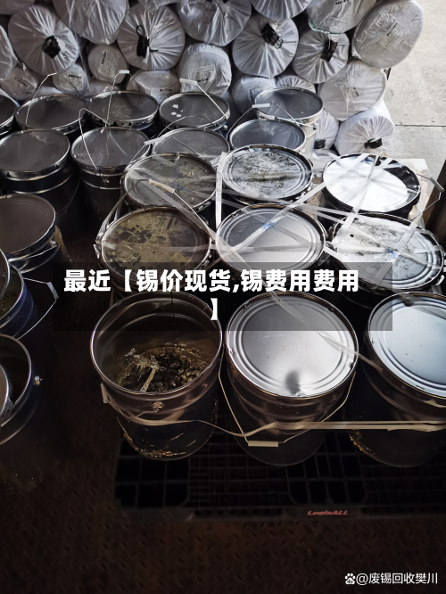 最近【锡价现货,锡费用费用】