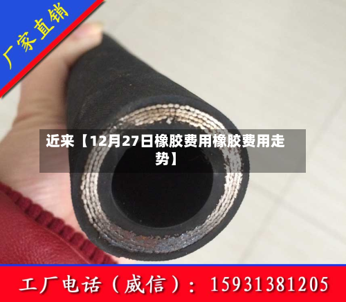 近来【12月27日橡胶费用橡胶费用走势】