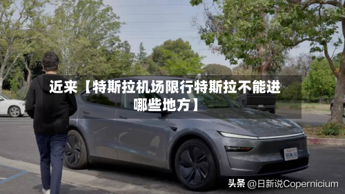 近来【特斯拉机场限行特斯拉不能进哪些地方】