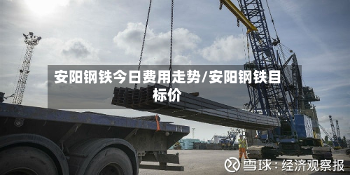 安阳钢铁今日费用走势/安阳钢铁目标价