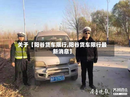 关于【阳谷货车限行,阳谷货车限行最新消息】