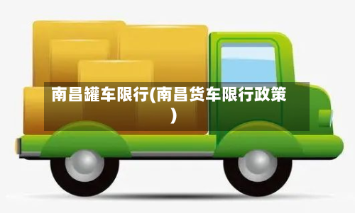 南昌罐车限行(南昌货车限行政策)