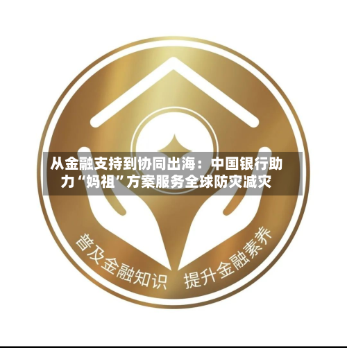 从金融支持到协同出海：中国银行助力“妈祖”方案服务全球防灾减灾