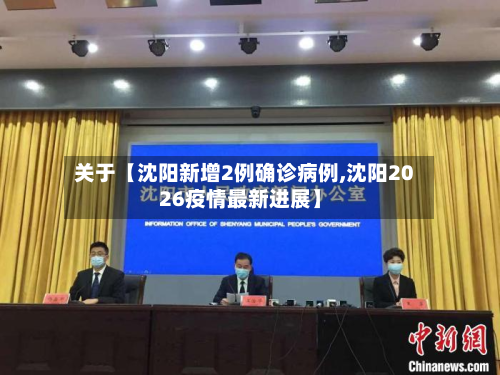 关于【沈阳新增2例确诊病例,沈阳2026疫情最新进展】