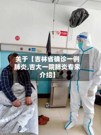 关于【吉林省确诊一例肺炎,吉大一院肺炎专家介绍】