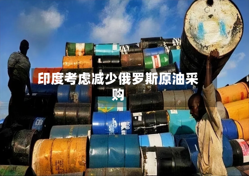 印度考虑减少俄罗斯原油采购