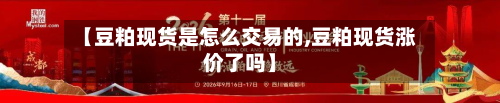 【豆粕现货是怎么交易的,豆粕现货涨价了吗】