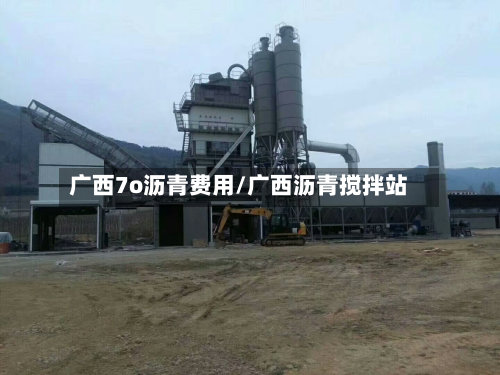广西7o沥青费用/广西沥青搅拌站
