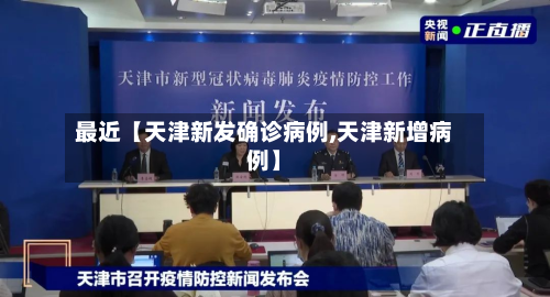 最近【天津新发确诊病例,天津新增病例】-第1张图片