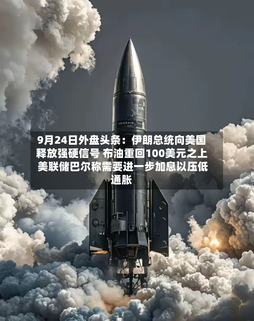 9月24日外盘头条:伊朗总统向美国释放强硬信号 布油重回100美元之上 美联储巴尔称需要进一步加息以压低通胀-第1张图片