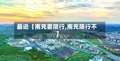 最近【南充要限行,南充限行不】